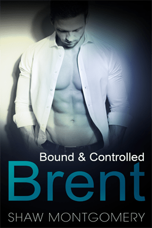 Brent - Bound and Controlled series Book 2 by Shaw Montgomery - Gay Romance Book Cover