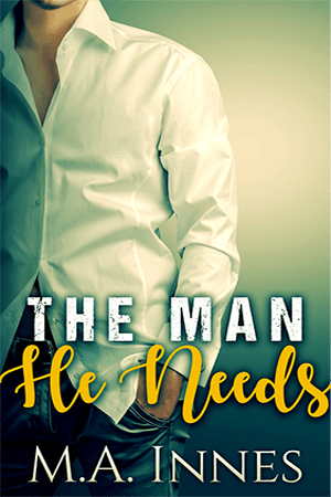 
															The Man He Needs by MA Innes - Gay Romance Book Cover														