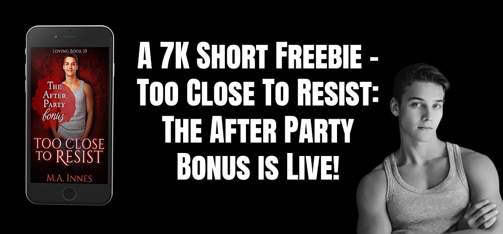 A 7K Short Freebie - Too Close To Resist: The After Party Bonus is Live! - blog post by MA Innes