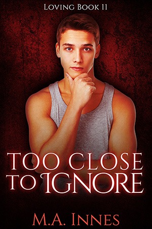 Too Close to Ignore - Loving Series Book 11 by MA Innes- Gay Romance Book Cover