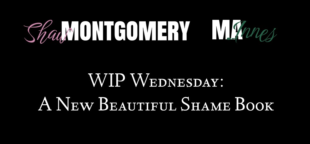 WIP Wednesday: A New Beautiful Shame Book - blog post image by Shaw Montgomery MA Innes