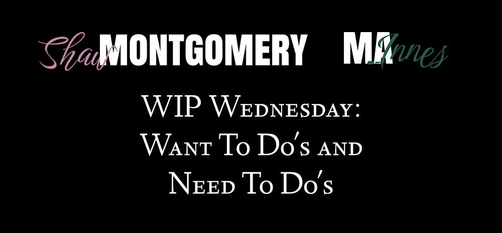 WIP Wednesday: Want To Do's and Need To Do's - blog post by Shaw Montgomery MA Innes