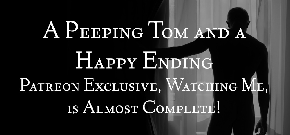 A Peeping Tom and a Happy Ending - Patreon Exclusive, Watching Me, is Almost Complete! - blog post from shaw montgomery ma innes